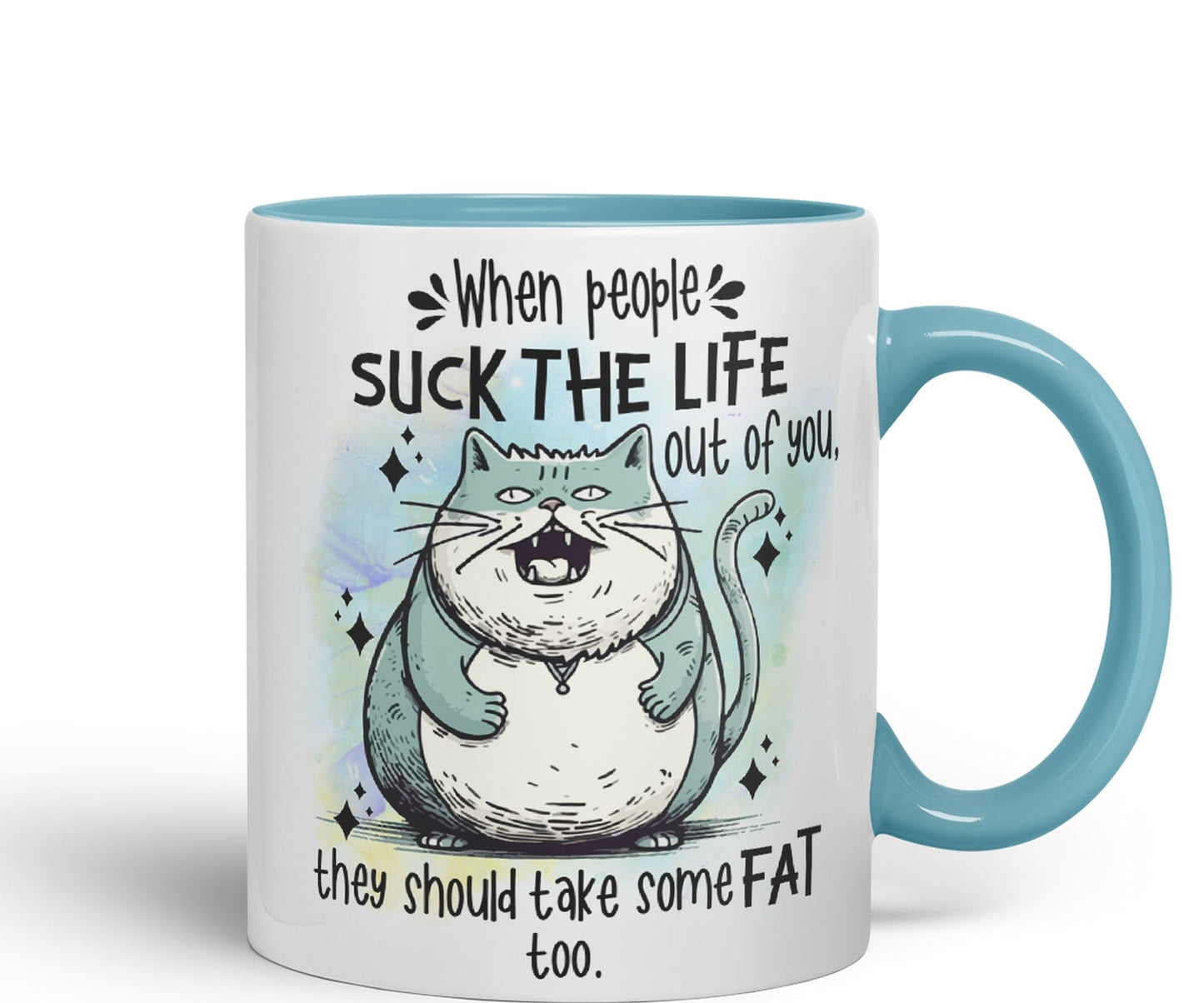 When People Suck The Life Out of You They Should take Some Fat Too, cat Joke sarkasm Sarcastic Ceramic Coloured Mug Cup for Tea Coffee Hot Brew 330ml 11Oz Gift