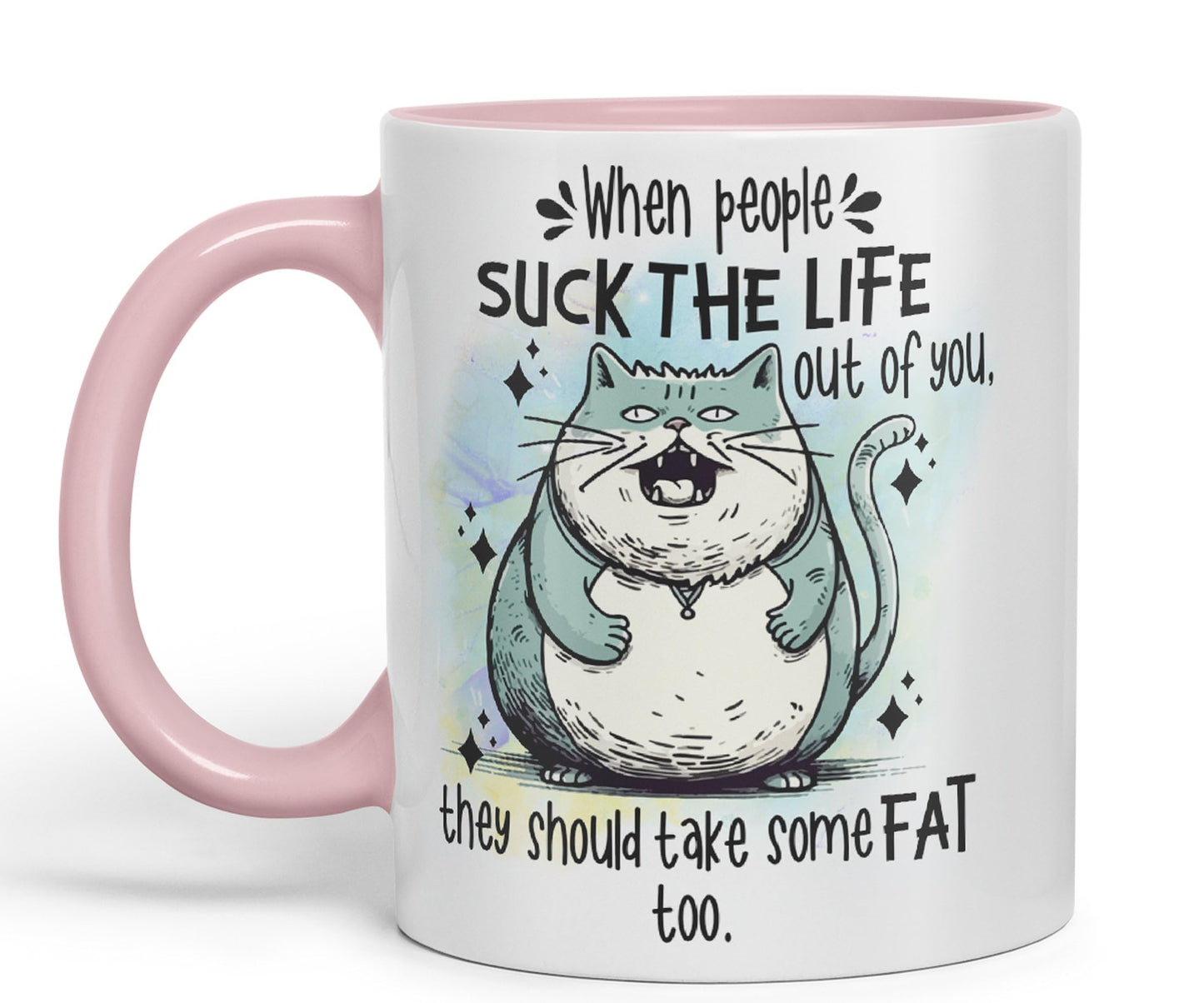 When People Suck The Life Out of You They Should take Some Fat Too, cat Joke sarkasm Sarcastic Ceramic Coloured Mug Cup for Tea Coffee Hot Brew 330ml 11Oz Gift